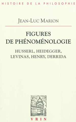Figures de phénoménologie : Husserl, Heidegger, Levinas, Henry, Derrida - Jean-Luc Marion