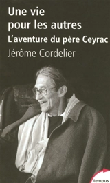Une vie pour les autres : l'aventure du père Ceyrac - Jérôme Cordelier