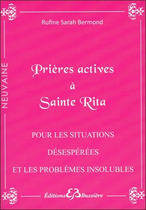 Prières actives pour situations désespérées & problèmes insolubles : par les mérites de sainte Rita : en série - Rufine Sarah Bermond