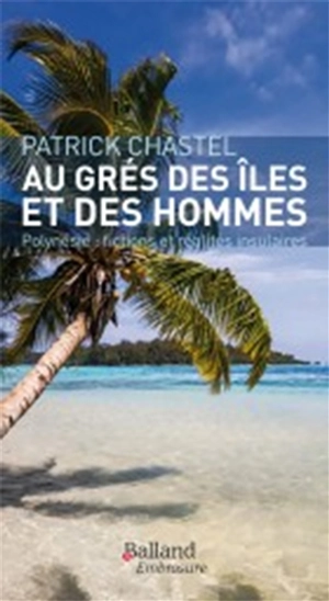 Au gré des îles... et des hommes : fictions et réalités insulaires - Patrick Chastel