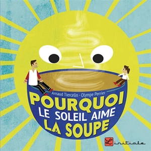 Pourquoi le soleil aime la soupe - Arnaud Tiercelin