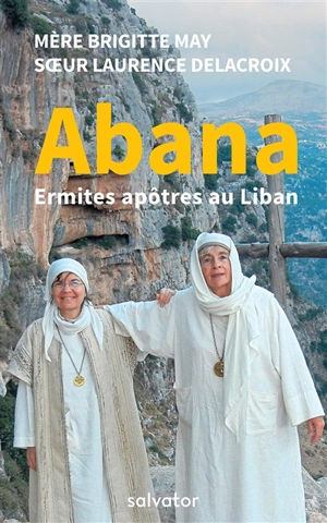Abana : ermites apôtres au Liban - Brigitte May