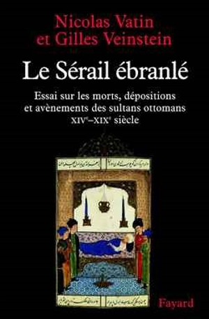 Le sérail ébranlé : la succession au trône ottoman des origines au XIXe siècle - Gilles Veinstein