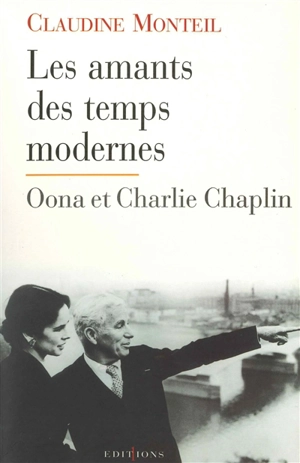 Les amants des temps modernes : Oona et Charlie Chaplin - Claudine Monteil