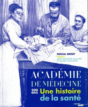 Académie de médecine : une histoire de la santé : 200 ans - Pascal Griset