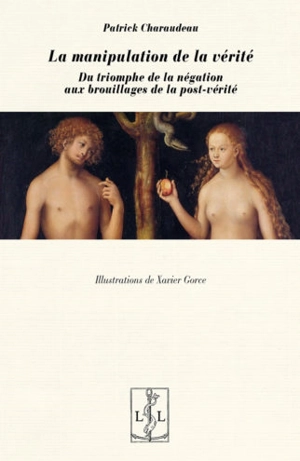La manipulation de la vérité : du triomphe de la négation aux brouillages de la post-vérité - Patrick Charaudeau