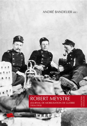 Journal de mobilisation de guerre : 1914-1918 - Robert Ernest Meystre