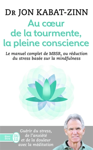 Au coeur de la tourmente, la pleine conscience : MBSR, la réduction du stress basée sur la mindfulness : programme complet en 8 semaines - Jon Kabat-Zinn