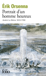 Portrait d'un homme heureux : André Le Nôtre, 1613-1700 - Erik Orsenna