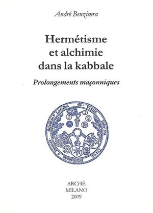 Hermétisme et alchimie dans la Kabbale : prolongements maçonniques - André Benzimra