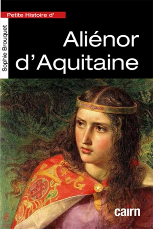 Petite histoire d'Aliénor d'Aquitaine : reine de France puis reine d'Angleterre - Sophie Brouquet