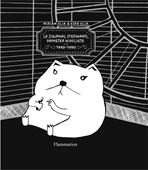 Journal d'Edward, hamster nihiliste : 1990-1990 - Miriam Elia