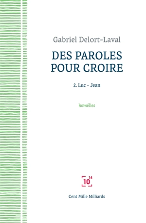 Des paroles pour croire : quelques homélies prononcées à Saint-François de Molitor, 2008-2014. Vol. 2. Luc, Jean - Gabriel Delort-Laval