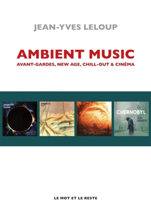 Ambient music : avant-gardes, new age, chill-out & cinéma - Jean-Yves Leloup
