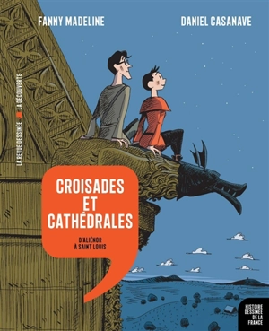 Histoire dessinée de la France. Vol. 7. Croisades et cathédrales : d'Aliénor à Saint Louis - Fanny Madeline
