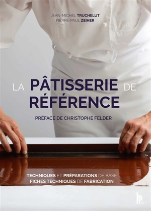 La pâtisserie de référence : techniques et préparations de base, fiches techniques de fabrication - Jean-Michel Truchelut