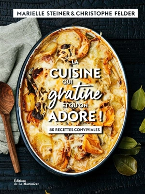 La cuisine qui gratine et qu'on adore ! : 80 recettes conviviales - Marielle Steiner
