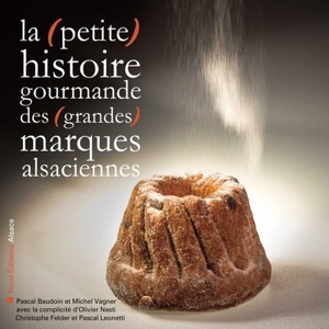 La petite histoire gourmande des grandes marques alsaciennes - Pascal Baudoin