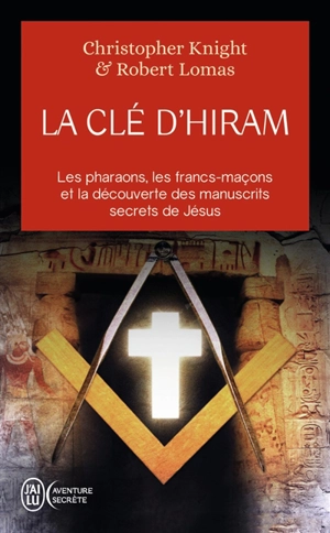 La clé d'Hiram : les pharaons, les francs-maçons et la découverte des manuscrits secrets de Jésus - Christopher Knight