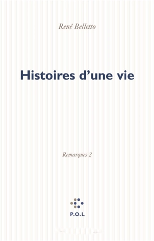 Remarques. Vol. 2. Histoire d'une vie - René Belletto
