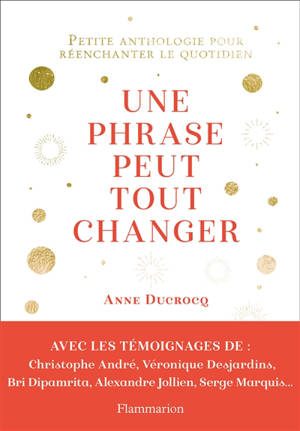 Une phrase peut tout changer : petite anthologie pour réenchanter le quotidien - Anne Ducrocq