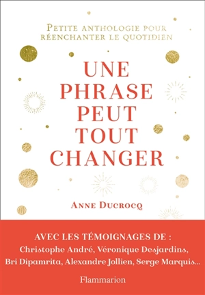 Une phrase peut tout changer : petite anthologie pour réenchanter le quotidien - Anne Ducrocq