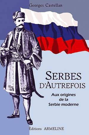 Serbes d'autrefois : aux origines de la Serbie moderne - Georges Castellan