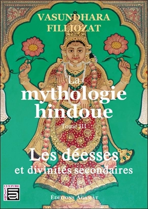 La mythologie hindoue. Vol. 3. Les déesses et divinités secondaires - Vasundhara Filliozat