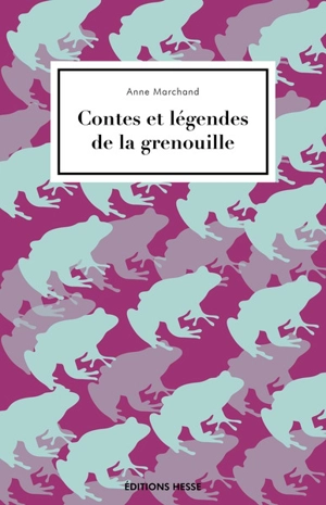 Contes et légendes de la grenouille - Anne Marchand