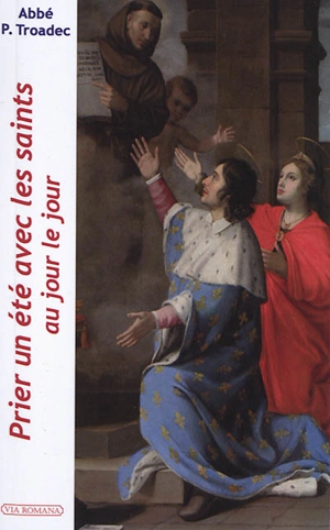 Prier un été avec les saints : au jour le jour : lectures et méditations quotidiennes pour prier seul ou en famille - Patrick Troadec