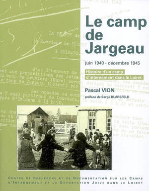 Le camp de Jargeau : juin 1940-décembre 1945 : histoire d'un camp d'internement dans le Loiret - Pascal Vion