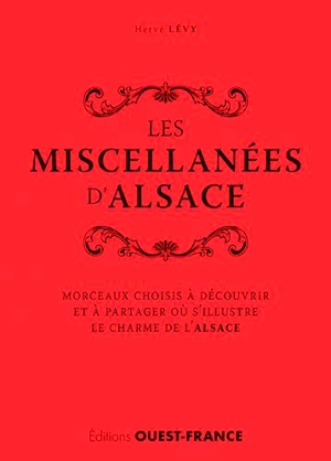 Les miscellanées d'Alsace : morceaux choisis à découvrir et à partager où s'illustre le charme de l'Alsace - Hervé Lévy