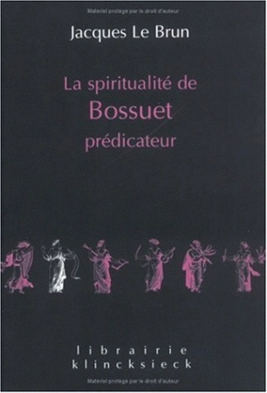 La spiritualité de Bossuet prédicateur - Jacques Le Brun