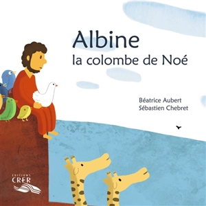 Albine, la colombe de Noé - Béatrice Aubert