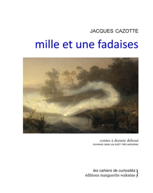 Mille et une fadaises : contes à dormir debout : ouvrage dans un goût très moderne - Jacques Cazotte