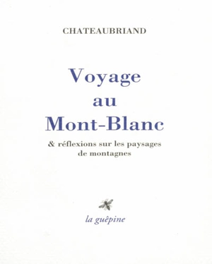 Voyage au Mont-Blanc : & réflexions sur les paysages de montagnes. Le Génie du soupçon - François René de Chateaubriand