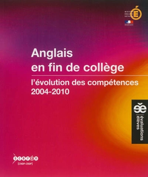 Anglais en fin de collège : l'évolution des compétences, 2004-2010 - France. Ministère de l'Education nationale
