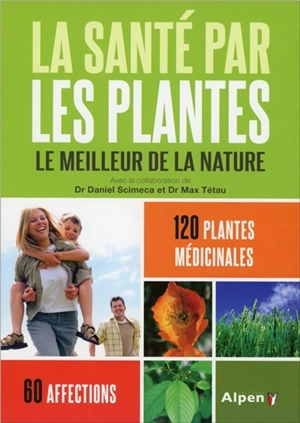 La santé par les plantes : le meilleur de la nature : 120 plantes médicinales, 60 affections - Daniel Scimeca
