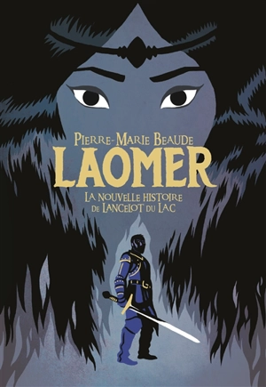 Laomer : la nouvelle histoire de Lancelot du lac - Pierre-Marie Beaude