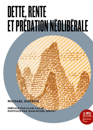 Dette, rente, et prédation néolibérale : une anthologie de l'oeuvre de Michael Hudson - Michael W. Hudson