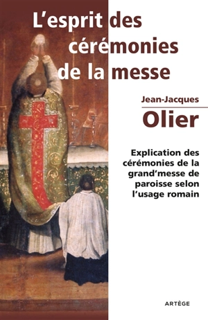 L'esprit des cérémonies de la messe : explication des cérémonies de la grand'messe de paroisse selon l'usage romain - Jean-Jacques Olier