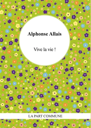 Vive la vie ! - Alphonse Allais