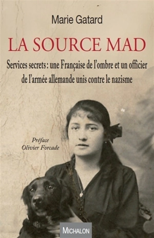La source MAD : services secrets : une Française de l'ombre et un officier de l'armée allemande unis contre le nazisme - Marie Gatard