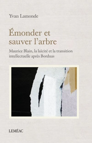 Émonder et sauver l'arbre : Maurice Blain, la laïcité et la transition intellectuelle après Borduas - Yvan Lamonde