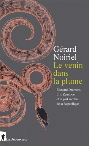 Le venin dans la plume : Edouard Drumont, Eric Zemmour et la part sombre de la République - Gérard Noiriel