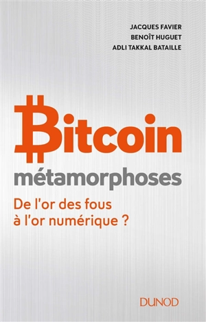 Bitcoin : métamorphoses : de l'or des fous à l'or numérique ? - Jacques Favier