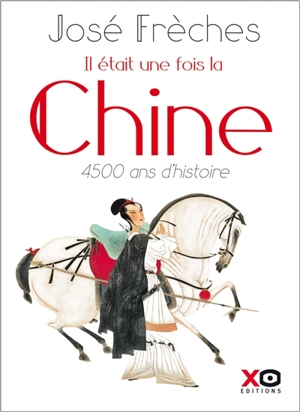 Il était une fois la Chine : 4.500 ans d'histoire - José Frèches