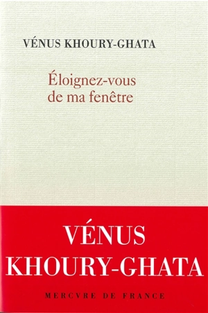 Eloignez-vous de ma fenêtre - Vénus Khoury-Ghata