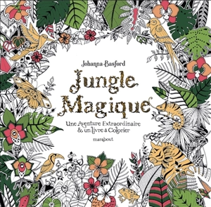 Jungle magique : une aventure extraordinaire & un livre à colorier - Johanna Basford