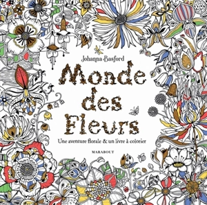 Monde des fleurs : une aventure florale & un livre à colorier - Johanna Basford